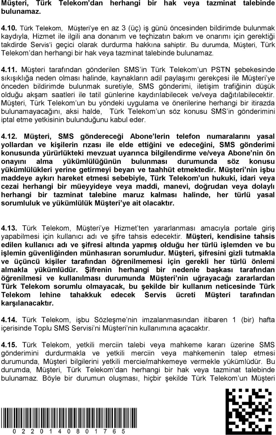 durdurma hakkına sahiptir. Bu durumda, Müşteri, Türk Telekom dan herhangi bir hak veya tazminat talebinde bulunamaz. 4.11.