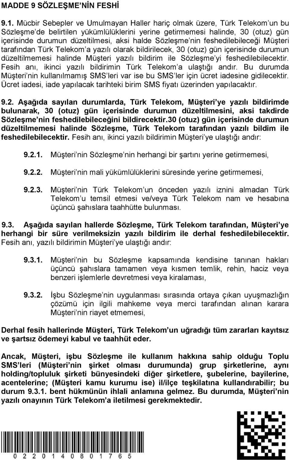 Sözleşme nin feshedilebileceği Müşteri tarafından Türk Telekom a yazılı olarak bildirilecek, 30 (otuz) gün içerisinde durumun düzeltilmemesi halinde Müşteri yazılı bildirim ile Sözleşme yi