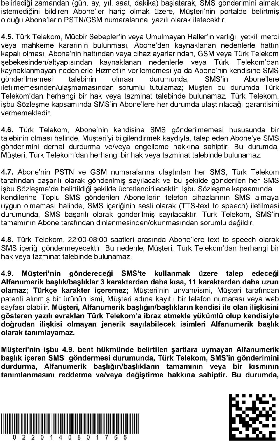 Türk Telekom, Mücbir Sebepler in veya Umulmayan Haller in varlığı, yetkili merci veya mahkeme kararının bulunması, Abone den kaynaklanan nedenlerle hattın kapalı olması, Abone nin hattından veya