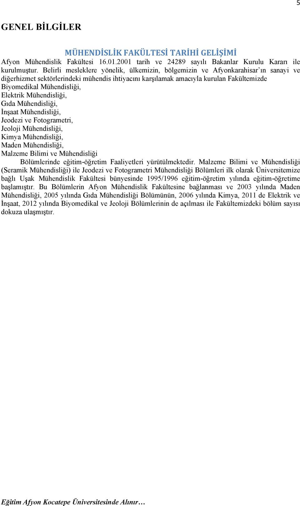 Elektrik Mühendisliği, Gıda Mühendisliği, İnşaat Mühendisliği, Jeodezi ve Fotogrametri, Jeoloji Mühendisliği, Kimya Mühendisliği, Maden Mühendisliği, Malzeme Bilimi ve Mühendisliği Bölümlerinde