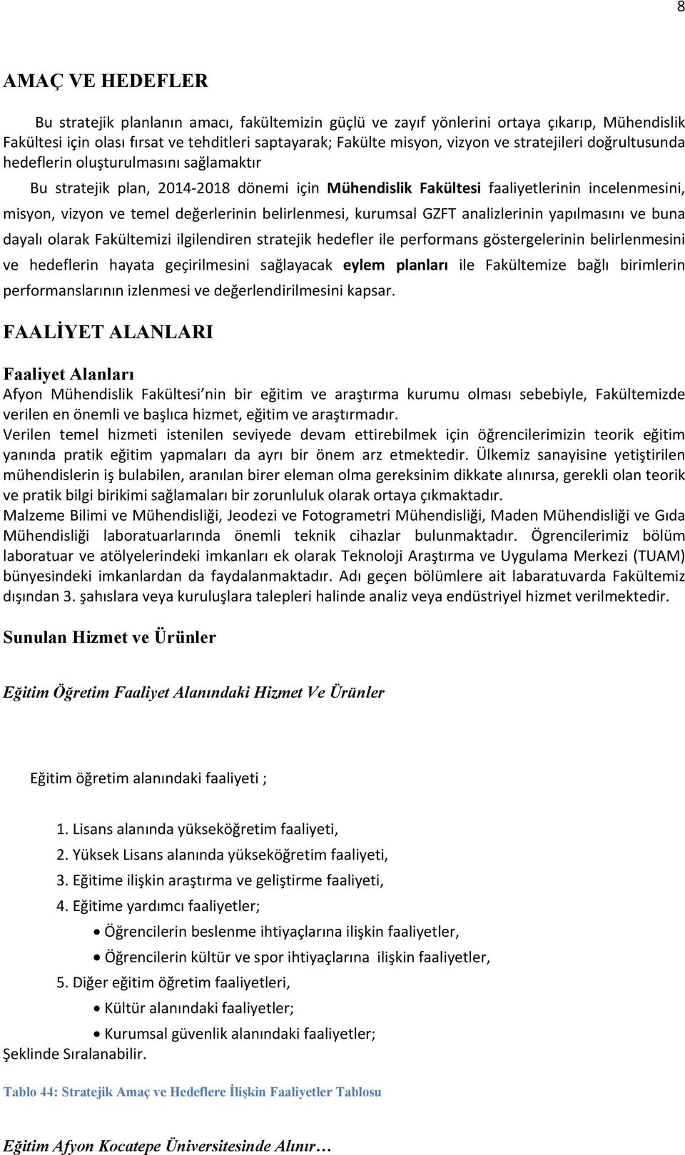 belirlenmesi, kurumsal GZFT analizlerinin yapılmasını ve buna dayalı olarak Fakültemizi ilgilendiren stratejik hedefler ile performans göstergelerinin belirlenmesini ve hedeflerin hayata