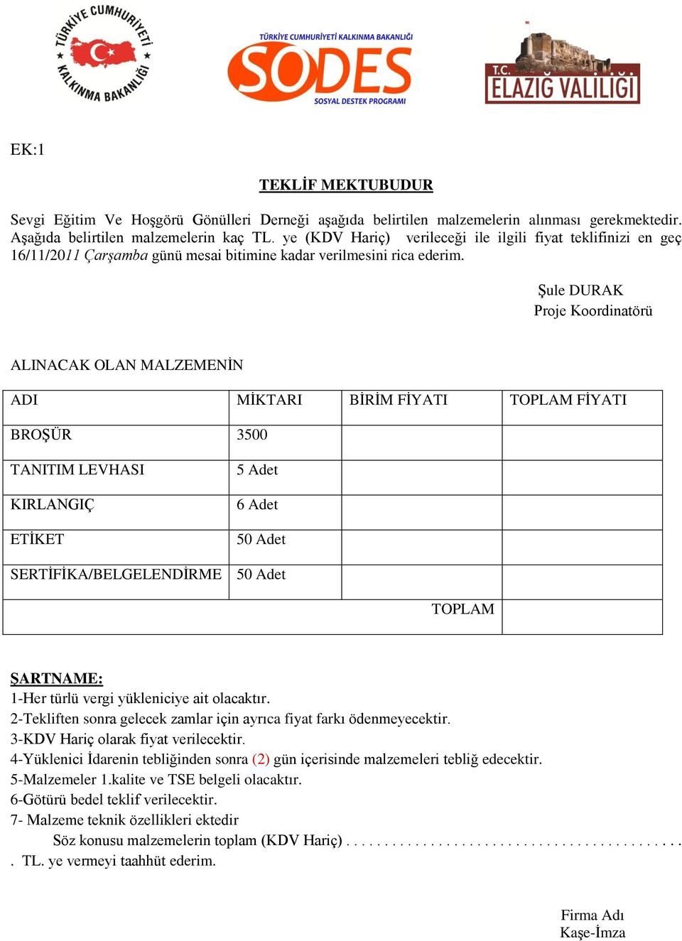 Şule DURAK Proje Koordinatörü ALINACAK OLAN MALZEMENİN ADI MİKTARI BİRİM FİYATI TOPLAM FİYATI BROŞÜR 3500 TANITIM LEVHASI KIRLANGIÇ ETİKET 5 Adet 6 Adet 50 Adet SERTİFİKA/BELGELENDİRME 50 Adet TOPLAM