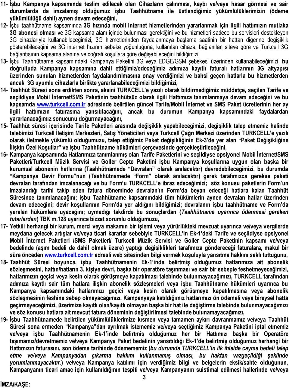 alanı içinde bulunması gerektiğini ve bu hizmetleri sadece bu servisleri destekleyen 3G cihazlarıyla kullanabileceğimizi, 3G hizmetlerinden faydalanmaya başlama saatinin bir hattan diğerine