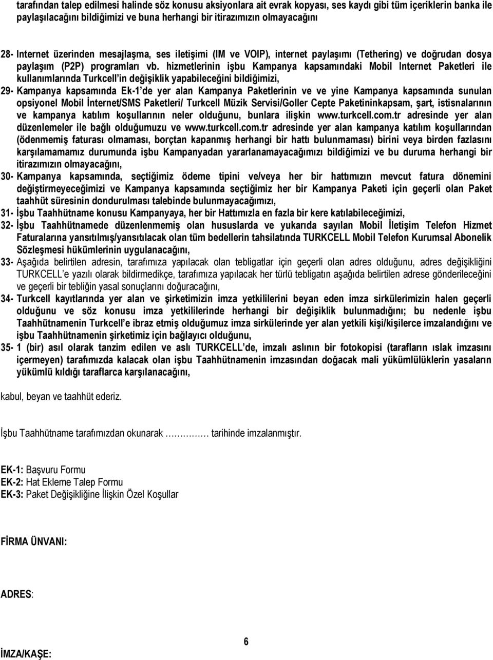 hizmetlerinin işbu Kampanya kapsamındaki Mobil Internet Paketleri ile kullanımlarında Turkcell in değişiklik yapabileceğini bildiğimizi, 29- Kampanya kapsamında Ek-1 de yer alan Kampanya Paketlerinin