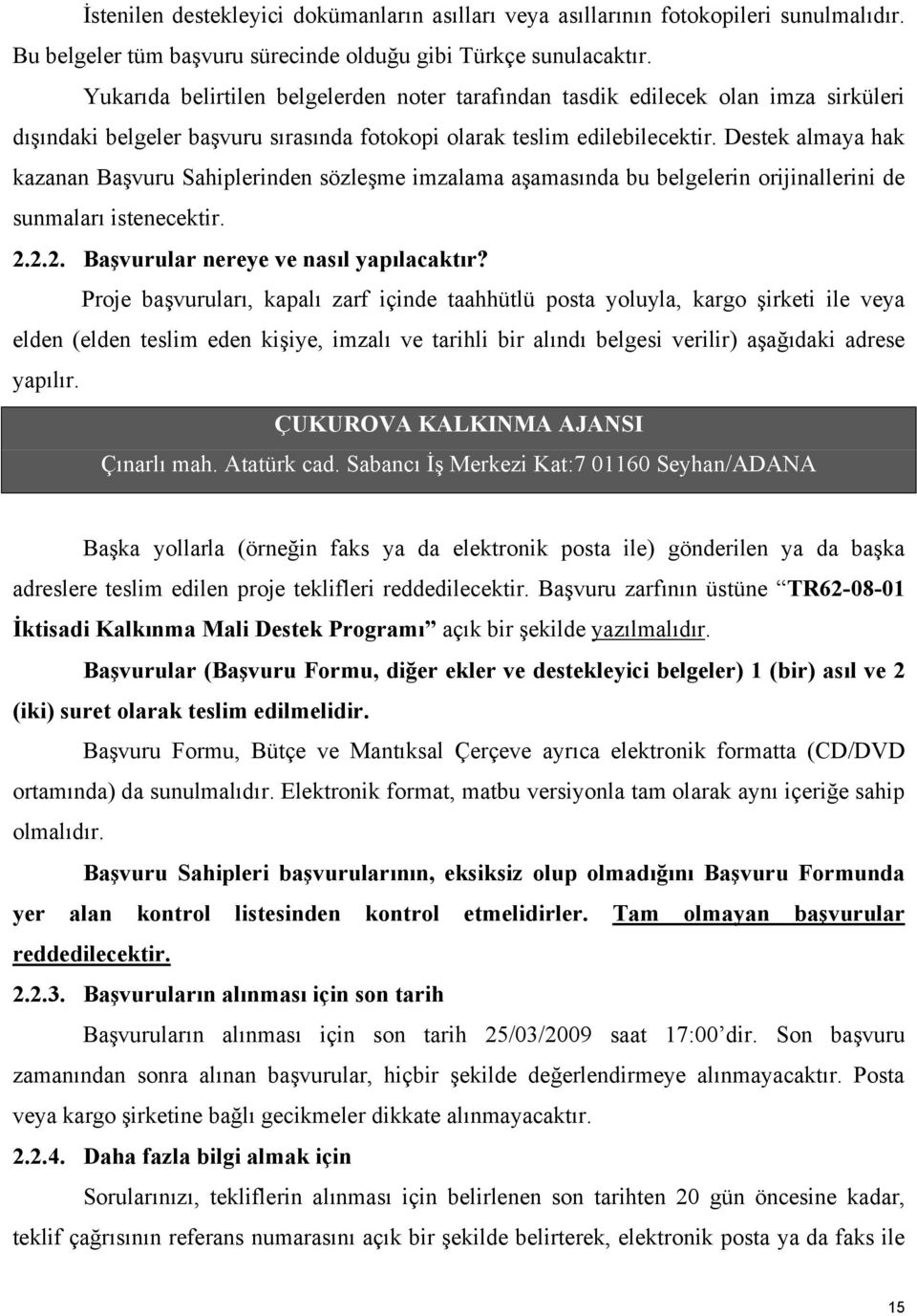 Destek almaya hak kazanan Başvuru Sahiplerinden sözleşme imzalama aşamasında bu belgelerin orijinallerini de sunmaları istenecektir. 2.2.2. Başvurular nereye ve nasıl yapılacaktır?