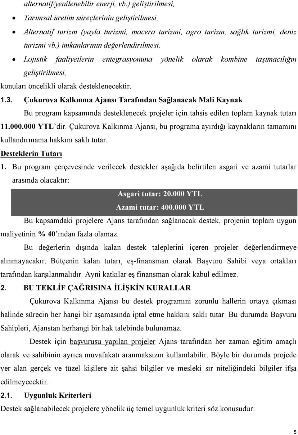 Çukurova Kalkınma Ajansı Tarafından Sağlanacak Mali Kaynak Bu program kapsamında desteklenecek projeler için tahsis edilen toplam kaynak tutarı 11.000.000 YTL dir.