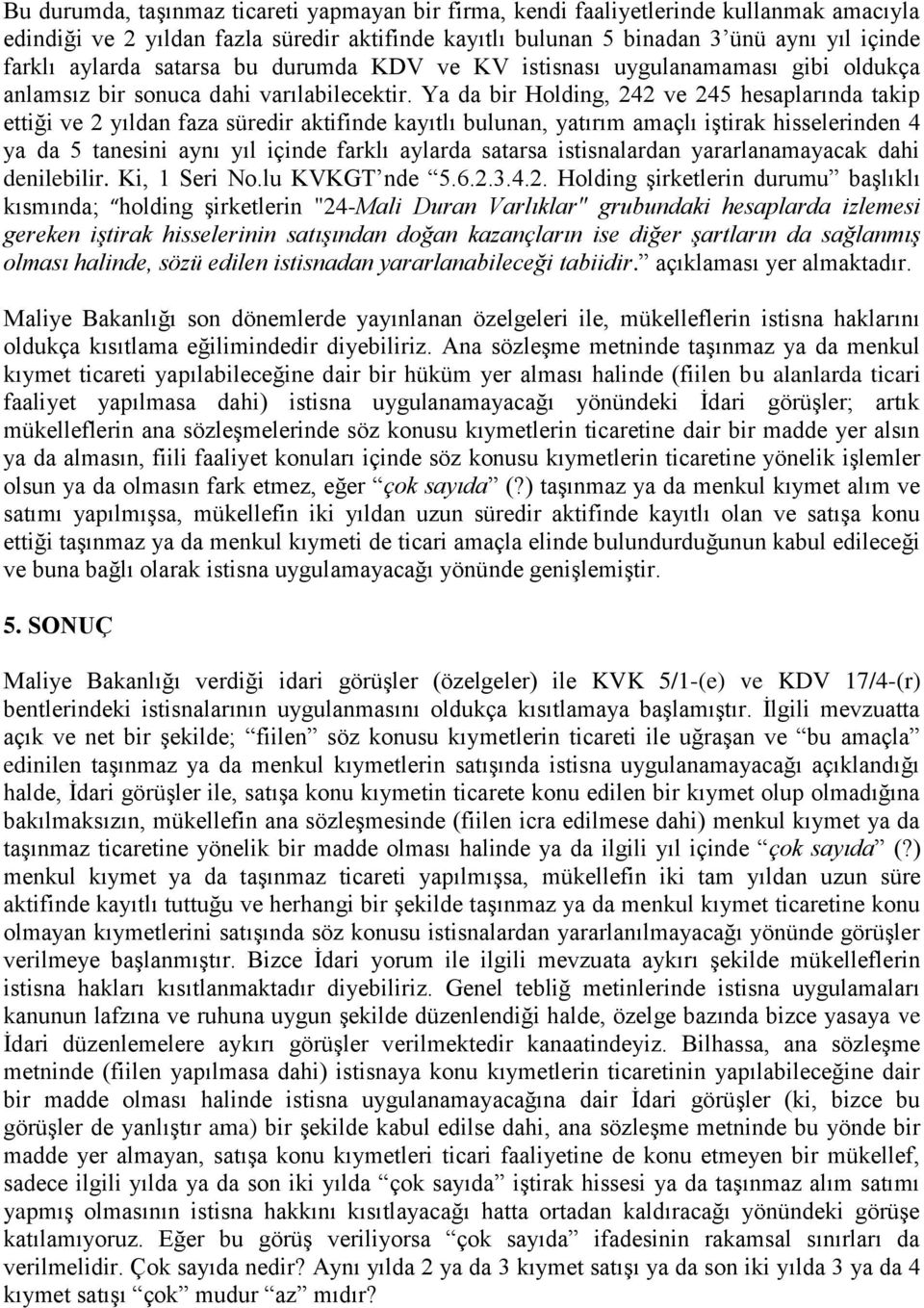 Ya da bir Holding, 242 ve 245 hesaplarında takip ettiği ve 2 yıldan faza süredir aktifinde kayıtlı bulunan, yatırım amaçlı iştirak hisselerinden 4 ya da 5 tanesini aynı yıl içinde farklı aylarda