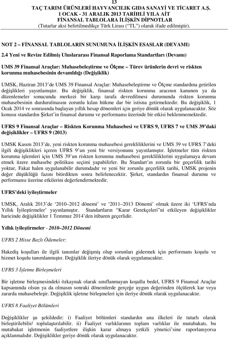 (Değişiklik) UMSK, Haziran 2013 de UMS 39 Finansal Araçlar: Muhasebeleştirme ve Ölçme standardına getirilen değişlikleri yayınlamıştır.