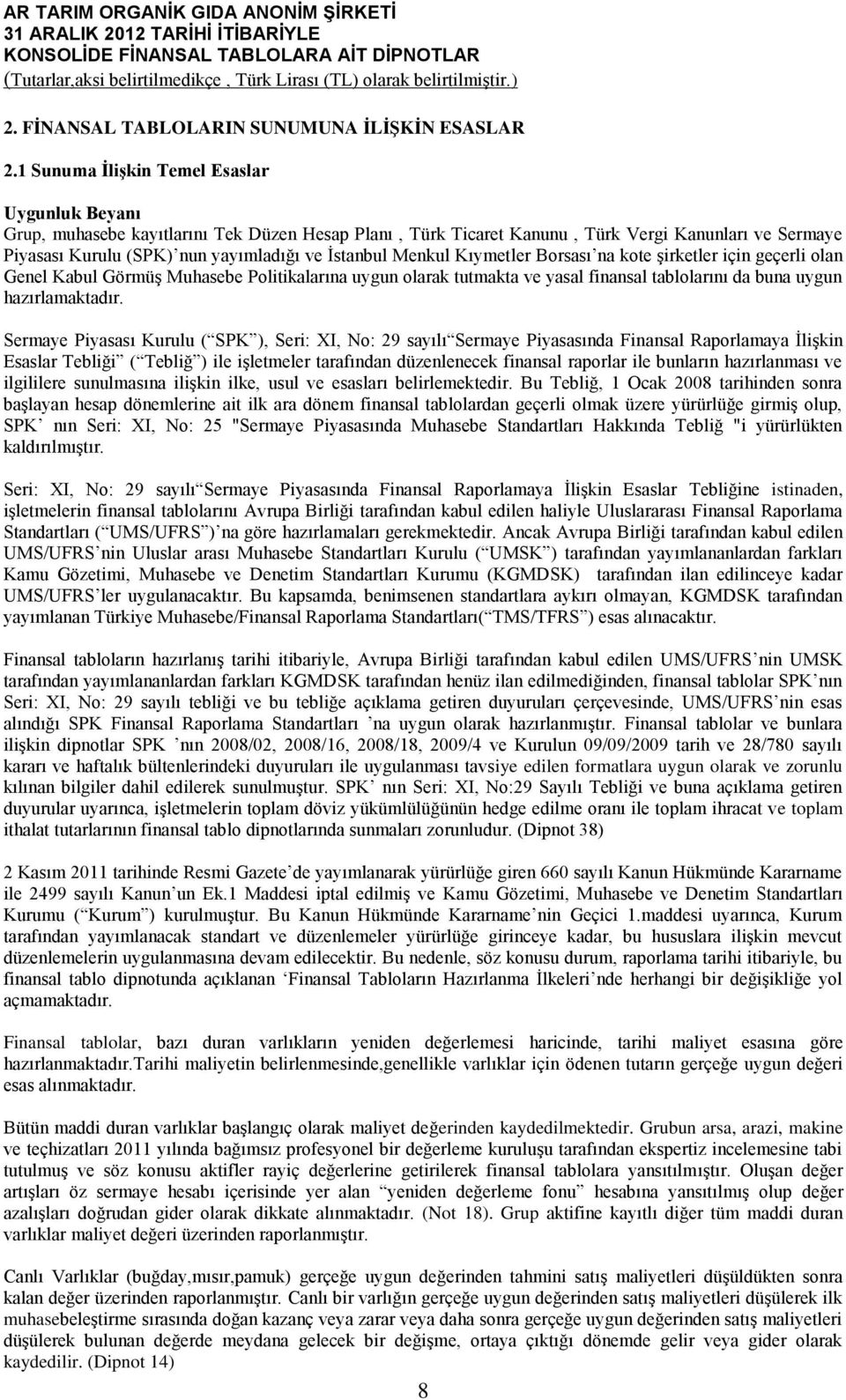 Menkul Kıymetler Borsası na kote şirketler için geçerli olan Genel Kabul Görmüş Muhasebe Politikalarına uygun olarak tutmakta ve yasal finansal tablolarını da buna uygun hazırlamaktadır.