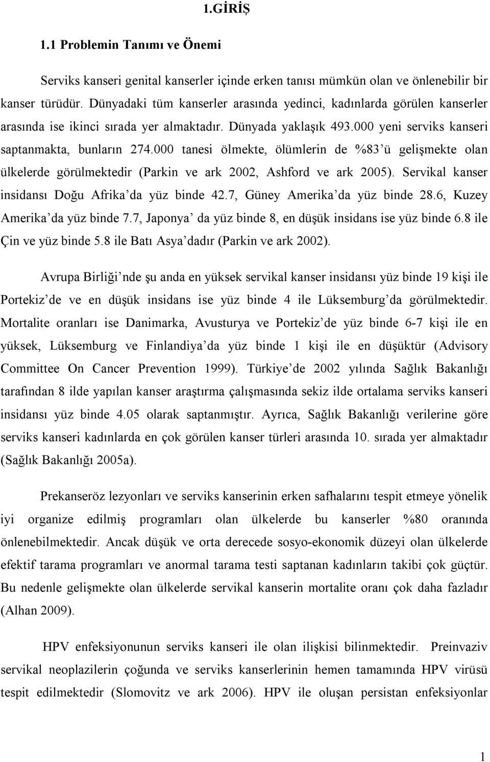 000 tanesi ölmekte, ölümlerin de %83 ü gelişmekte olan ülkelerde görülmektedir (Parkin ve ark 2002, Ashford ve ark 2005). Servikal kanser insidansı Doğu Afrika da yüz binde 42.