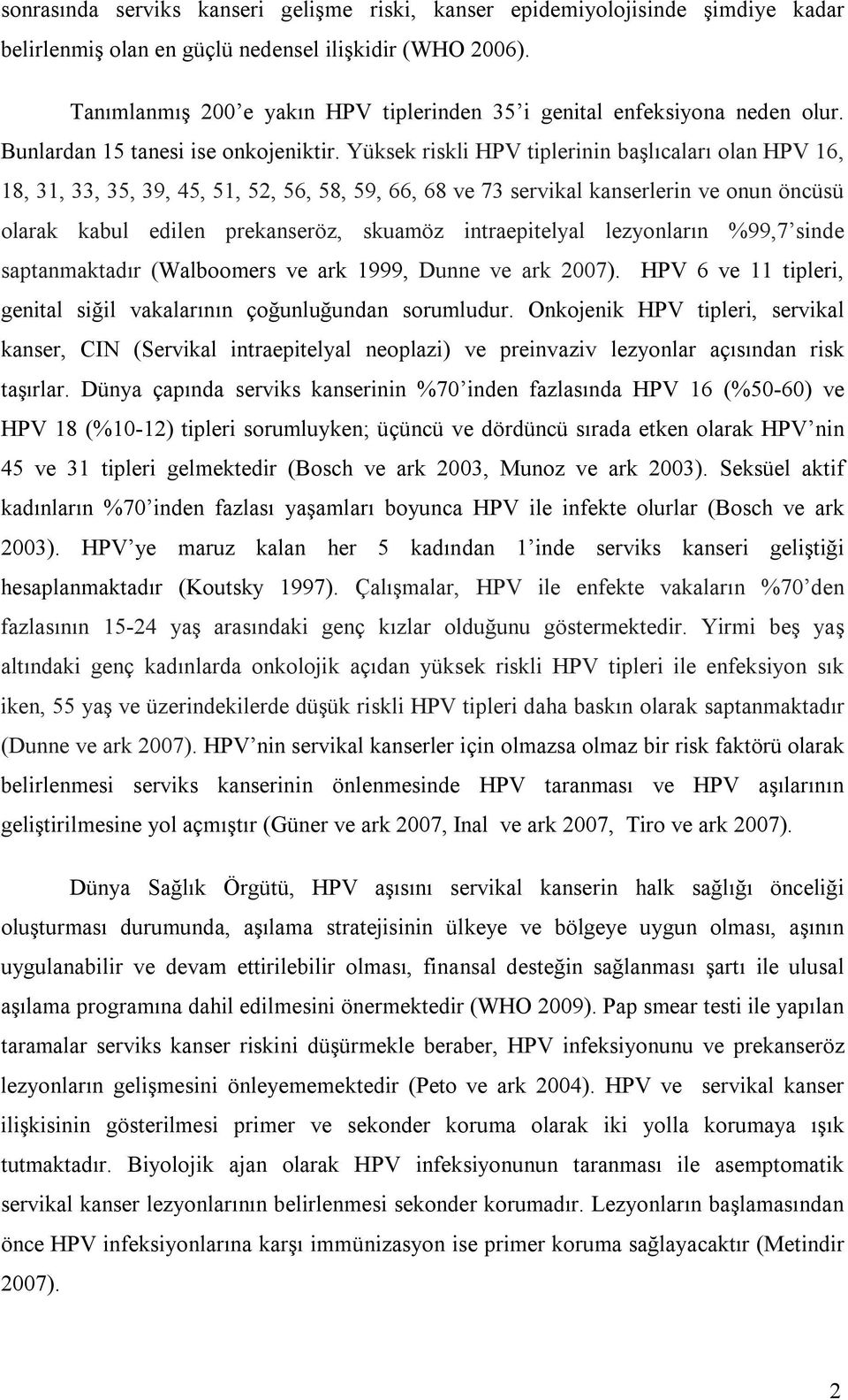 Yüksek riskli HPV tiplerinin başlıcaları olan HPV 16, 18, 31, 33, 35, 39, 45, 51, 52, 56, 58, 59, 66, 68 ve 73 servikal kanserlerin ve onun öncüsü olarak kabul edilen prekanseröz, skuamöz