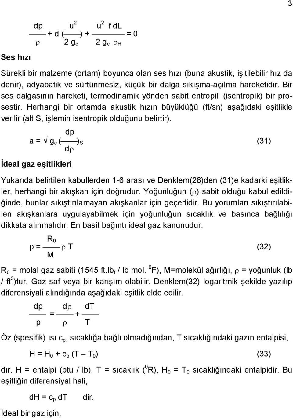 Herhangi bir ortamda akustik hızın büyüklüğü (ft/sn) aşağıdaki eşitlikle verilir (alt S, işlemin isentropik olduğunu belirtir).