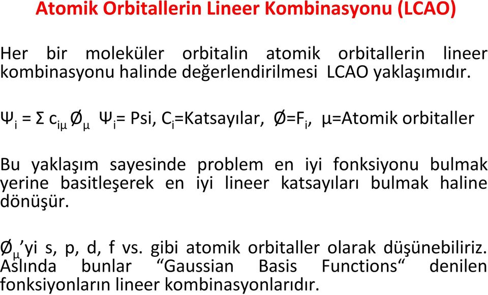 Ψ i = Σ c iμ Ø μ Ψ i = Psi, C i =Katsayılar, Ø=F i, μ=atomik orbitaller Bu yaklaşım sayesinde problem en iyi fonksiyonu bulmak