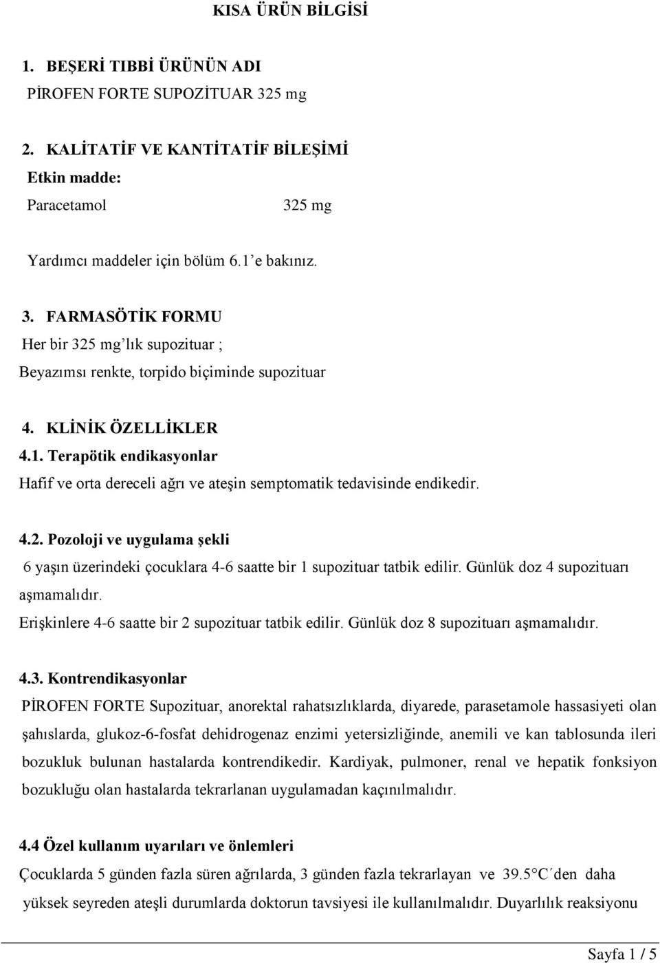 Pozoloji ve uygulama şekli 6 yaşın üzerindeki çocuklara 4-6 saatte bir 1 supozituar tatbik edilir. Günlük doz 4 supozituarı aşmamalıdır. Erişkinlere 4-6 saatte bir 2 supozituar tatbik edilir.