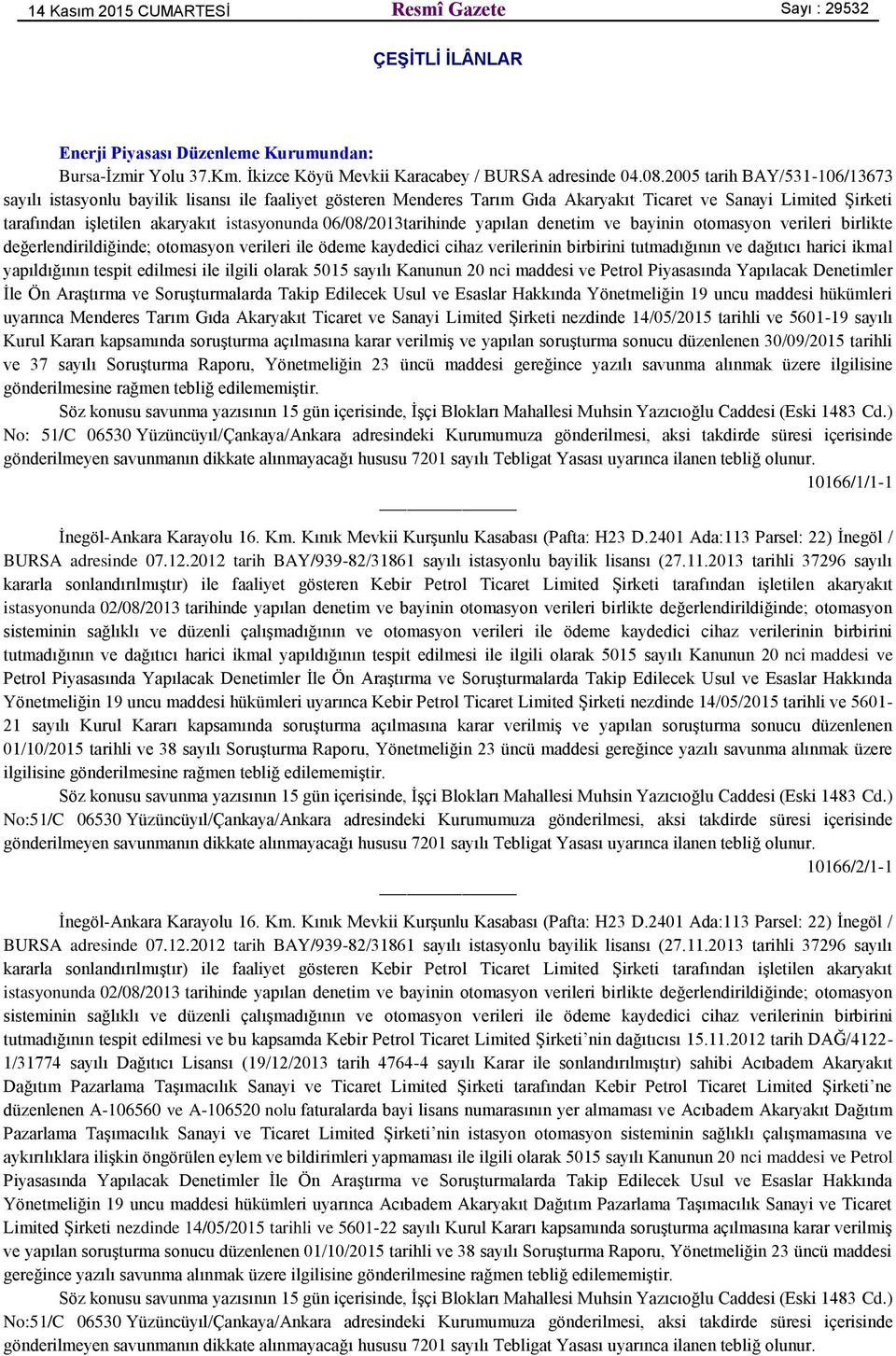 06/08/2013tarihinde yapılan denetim ve bayinin otomasyon verileri birlikte değerlendirildiğinde; otomasyon verileri ile ödeme kaydedici cihaz verilerinin birbirini tutmadığının ve dağıtıcı harici