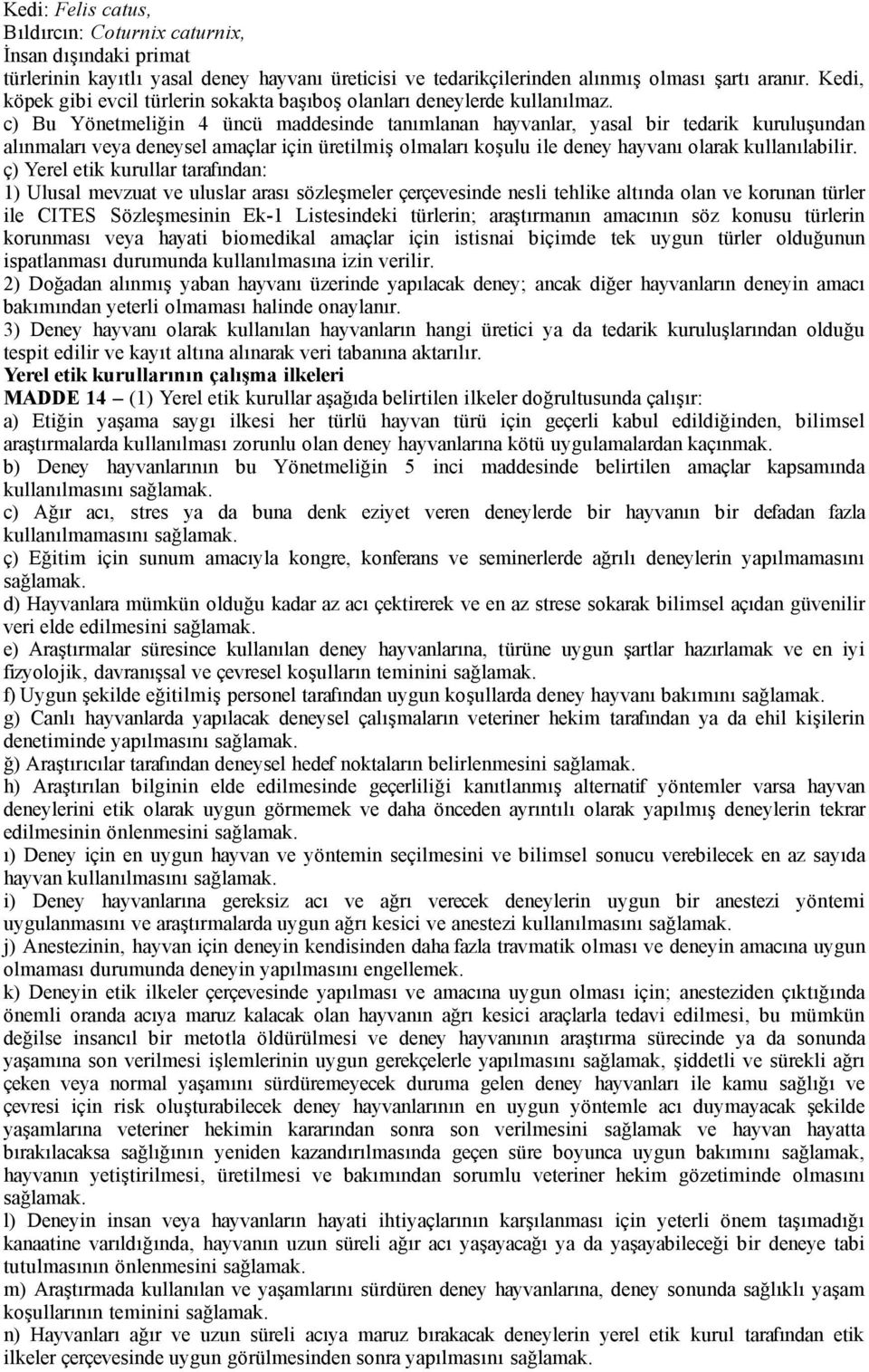 c) Bu Yönetmeliğin 4 üncü maddesinde tanımlanan hayvanlar, yasal bir tedarik kuruluşundan alınmaları veya deneysel amaçlar için üretilmiş olmaları koşulu ile deney hayvanı olarak kullanılabilir.