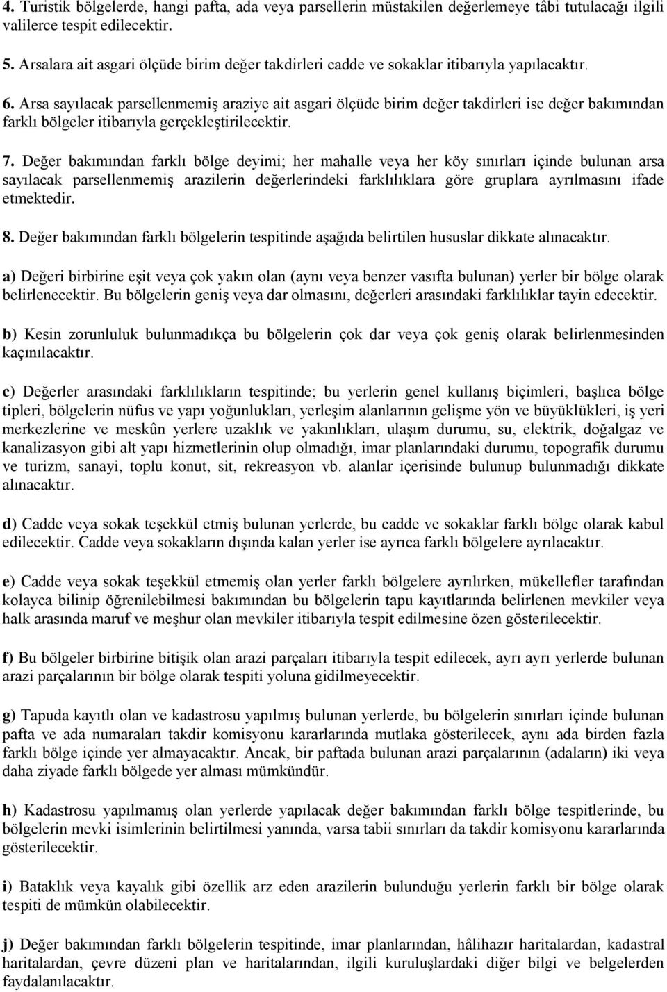 Arsa sayılacak parsellenmemiş araziye ait asgari ölçüde birim değer takdirleri ise değer bakımından farklı bölgeler itibarıyla gerçekleştirilecektir. 7.