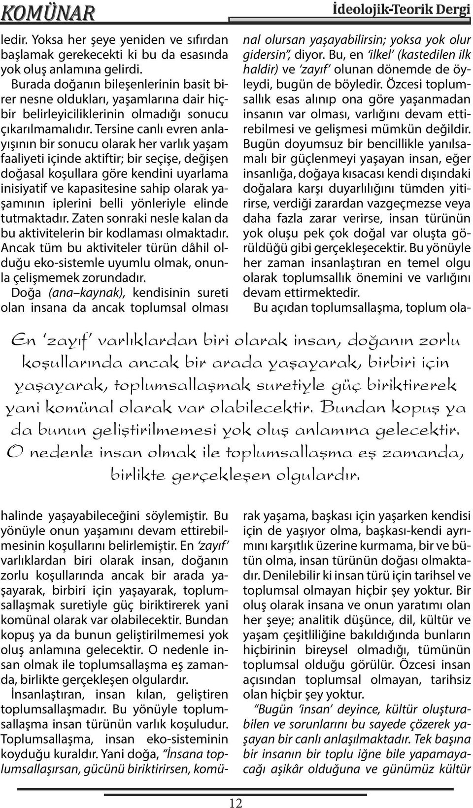 Tersine canlı evren anlayışının bir sonucu olarak her varlık yaşam faaliyeti içinde aktiftir; bir seçişe, değişen doğasal koşullara göre kendini uyarlama inisiyatif ve kapasitesine sahip olarak