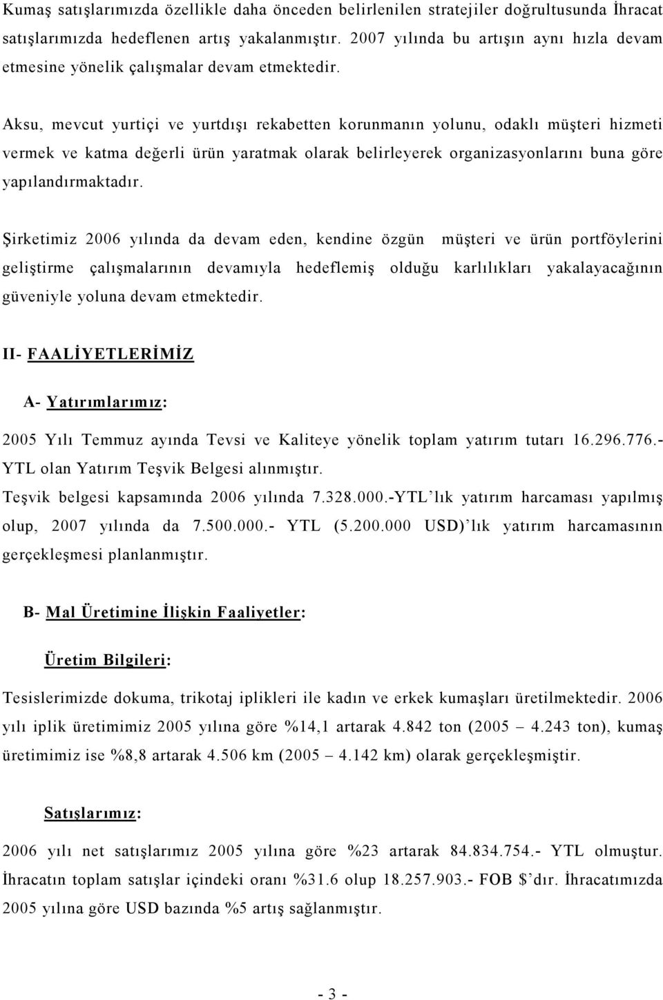 Aksu, mevcut yurtiçi ve yurtdışı rekabetten korunmanın yolunu, odaklı müşteri hizmeti vermek ve katma değerli ürün yaratmak olarak belirleyerek organizasyonlarını buna göre yapılandırmaktadır.