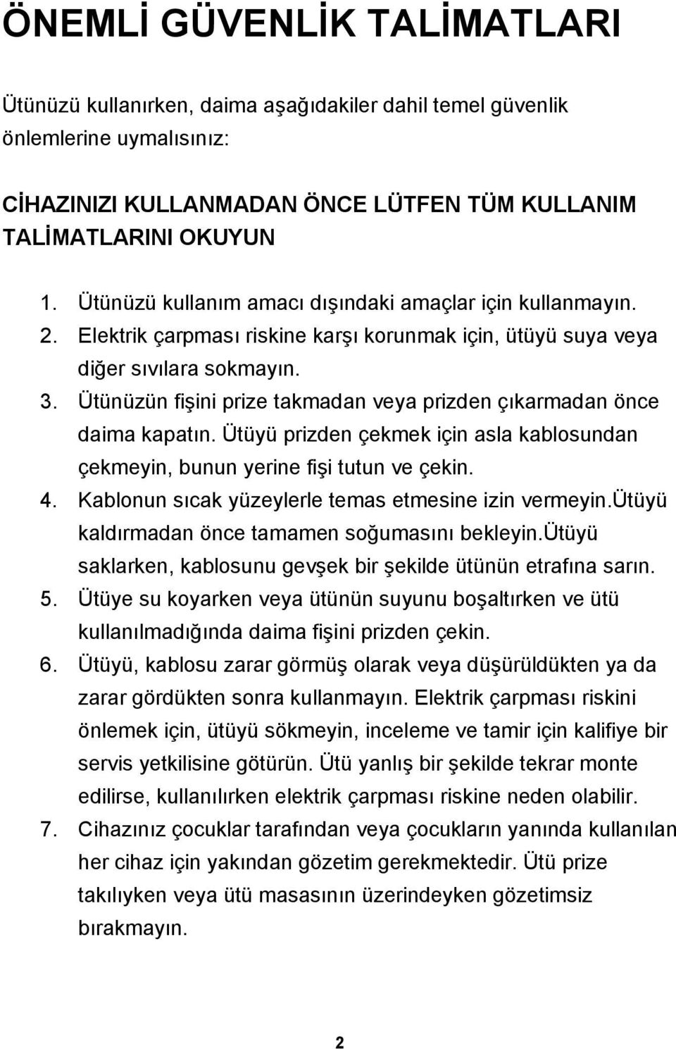 Ütünüzün fişini prize takmadan veya prizden çıkarmadan önce daima kapatın. Ütüyü prizden çekmek için asla kablosundan çekmeyin, bunun yerine fişi tutun ve çekin. 4.