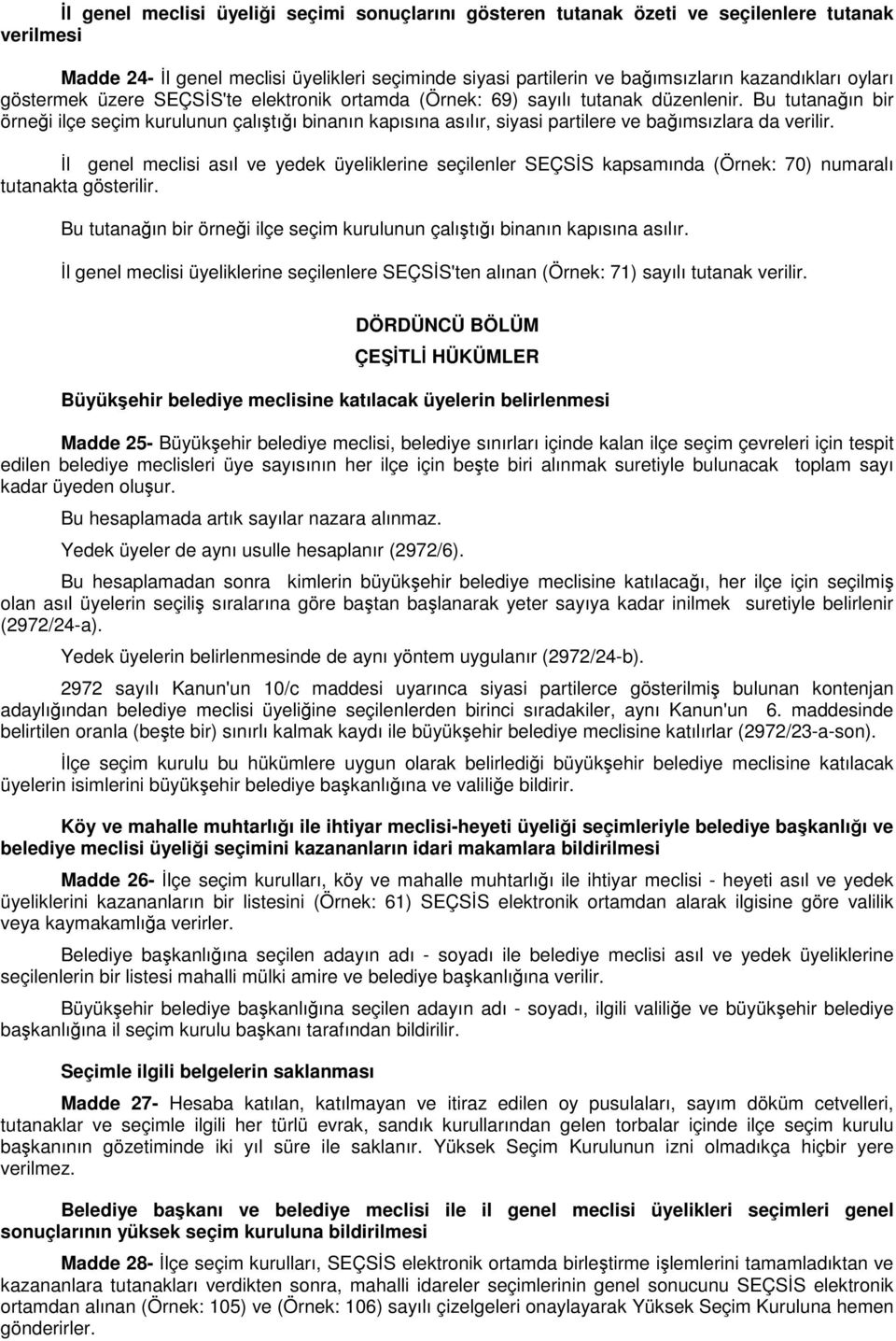 Bu tutanağın bir örneği ilçe seçim kurulunun çalıştığı binanın kapısına asılır, siyasi partilere ve bağımsızlara da verilir.