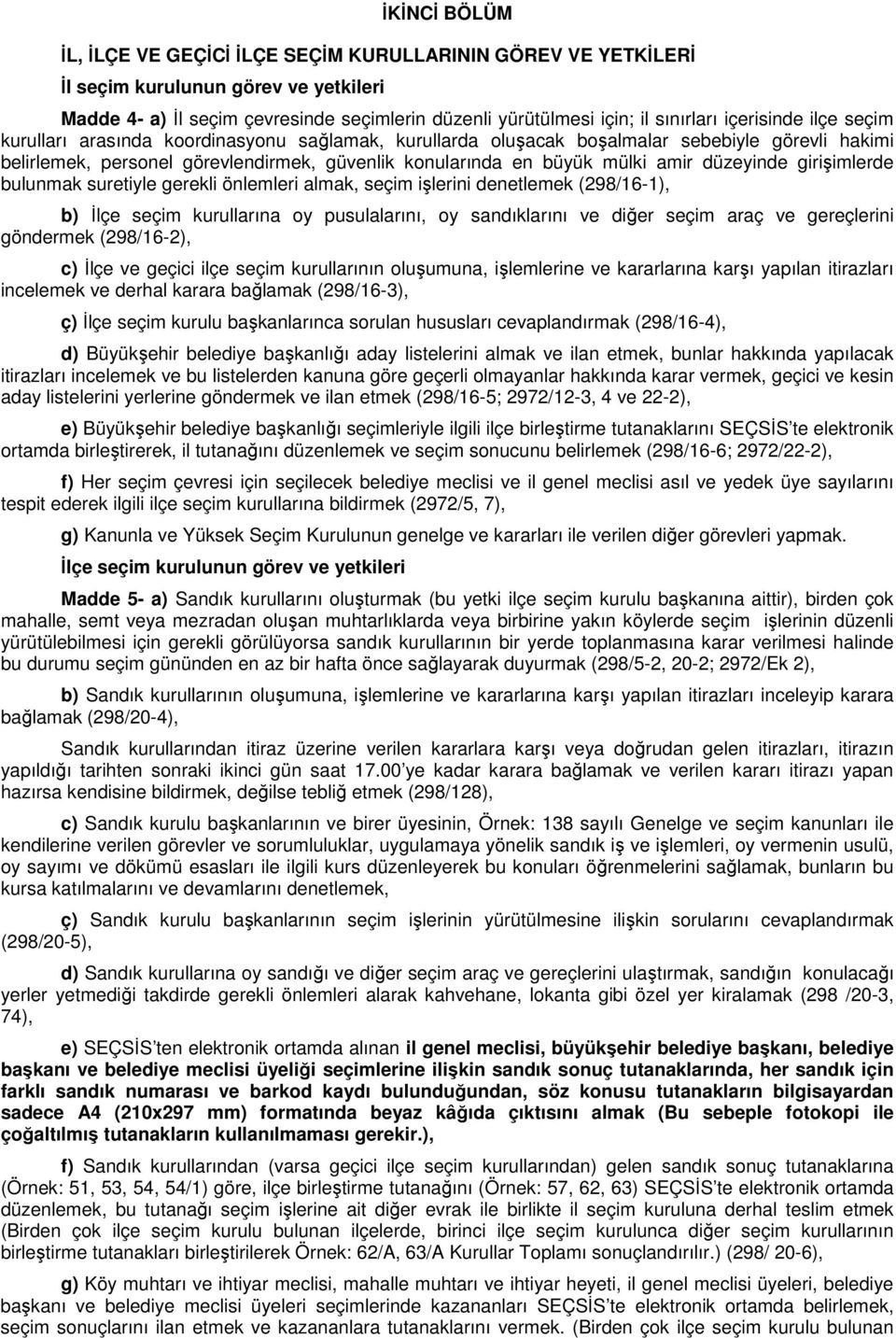 düzeyinde girişimlerde bulunmak suretiyle gerekli önlemleri almak, seçim işlerini denetlemek (298/16-1), b) İlçe seçim kurullarına oy pusulalarını, oy sandıklarını ve diğer seçim araç ve gereçlerini