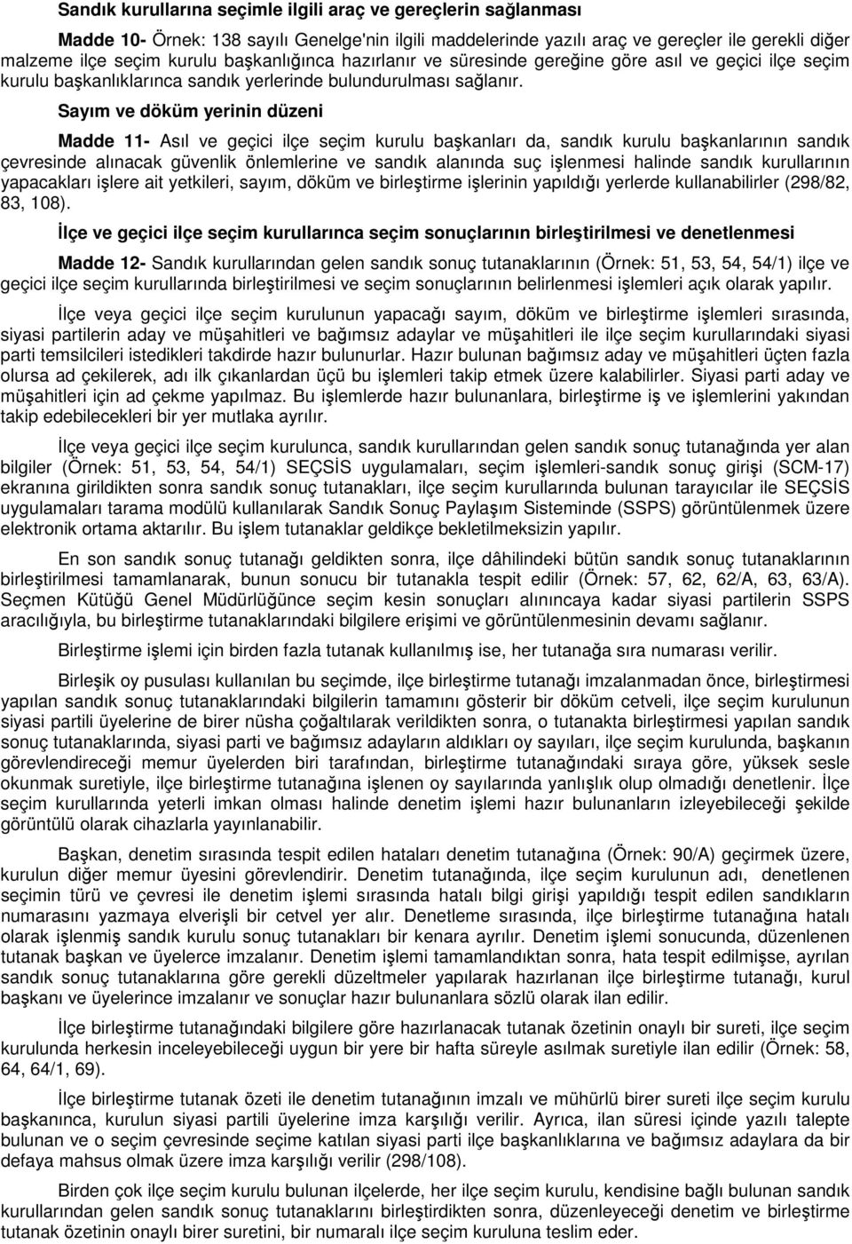 Sayım ve döküm yerinin düzeni Madde 11- Asıl ve geçici ilçe seçim kurulu başkanları da, sandık kurulu başkanlarının sandık çevresinde alınacak güvenlik önlemlerine ve sandık alanında suç işlenmesi