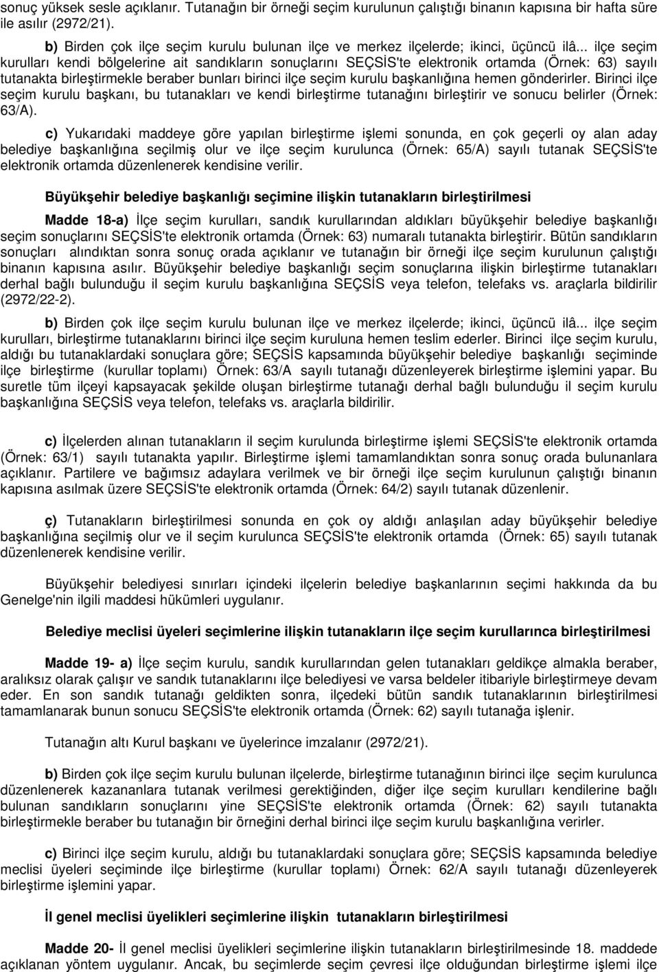 .. ilçe seçim kurulları kendi bölgelerine ait sandıkların sonuçlarını SEÇSİS'te elektronik ortamda (Örnek: 63) sayılı tutanakta birleştirmekle beraber bunları birinci ilçe seçim kurulu başkanlığına