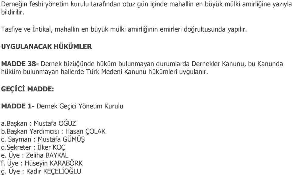 UYGULANACAK HÜKÜMLER MADDE 38- Dernek tüzüğünde hüküm bulunmayan durumlarda Dernekler Kanunu, bu Kanunda hüküm bulunmayan hallerde Türk Medeni Kanunu