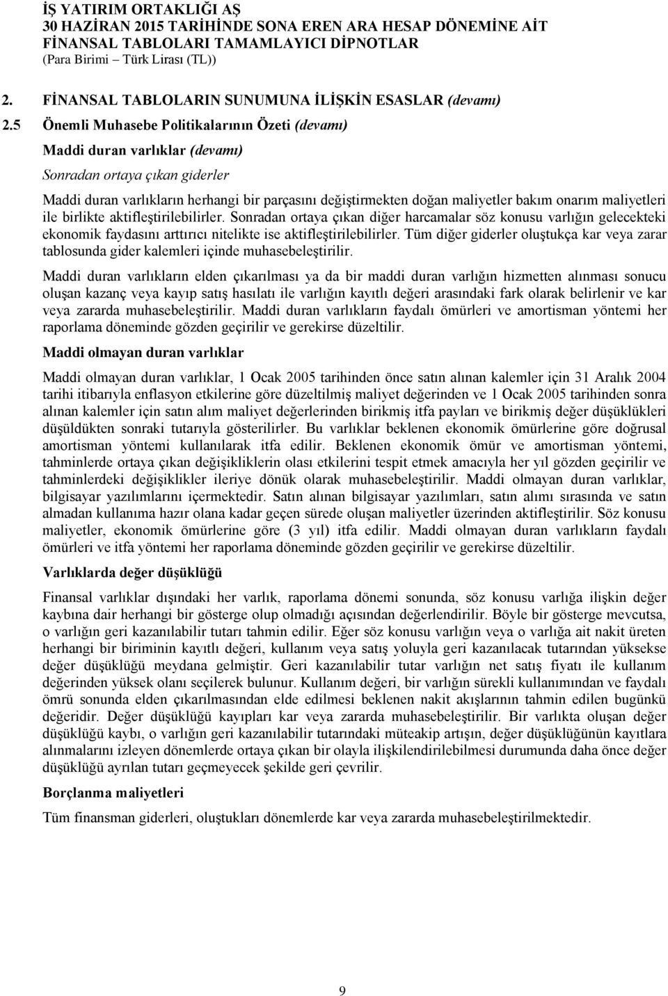 onarım maliyetleri ile birlikte aktifleştirilebilirler. Sonradan ortaya çıkan diğer harcamalar söz konusu varlığın gelecekteki ekonomik faydasını arttırıcı nitelikte ise aktifleştirilebilirler.