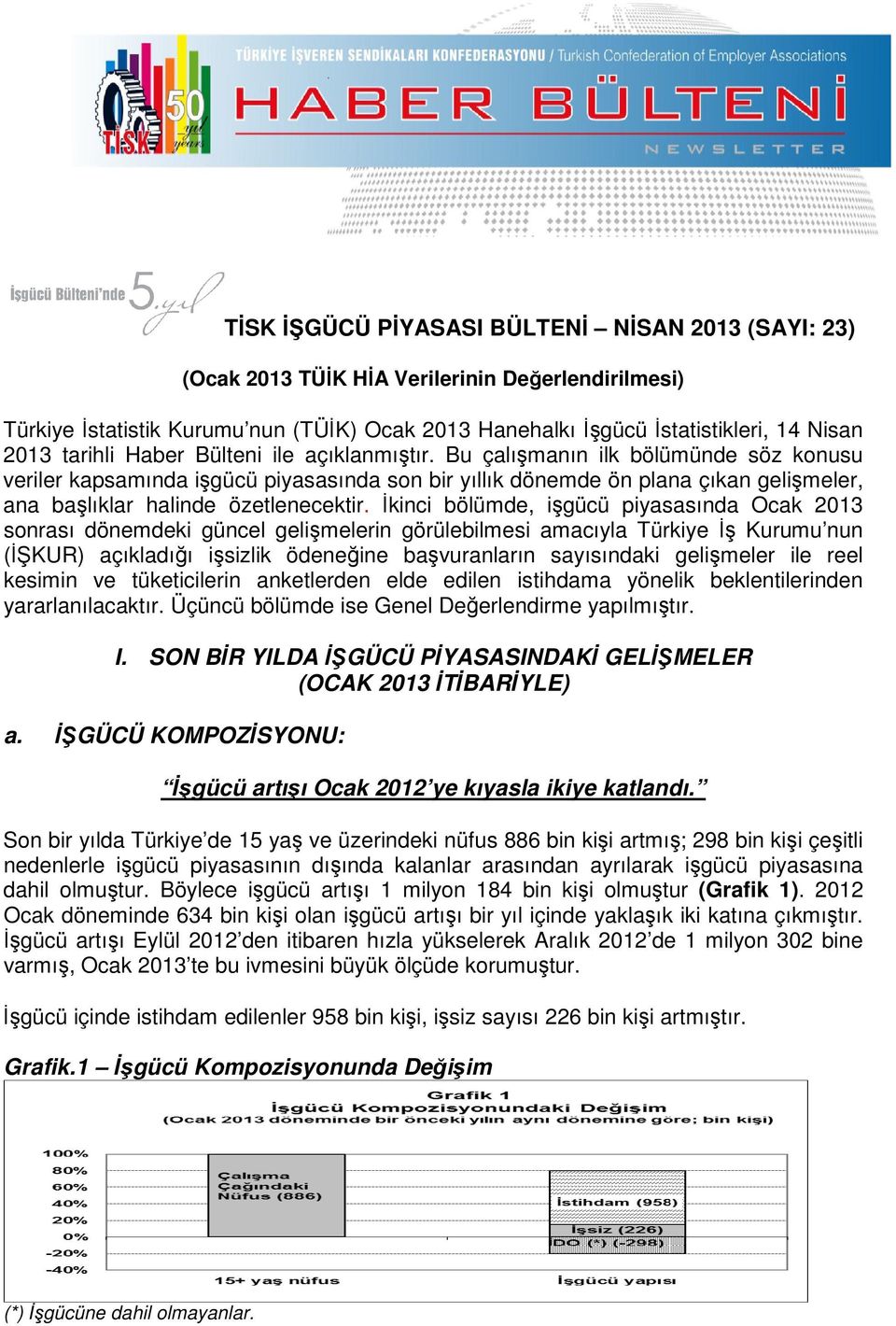 Bu çalışmanın ilk bölümünde söz konusu veriler kapsamında işgücü piyasasında son bir yıllık dönemde ön plana çıkan gelişmeler, ana başlıklar halinde özetlenecektir.