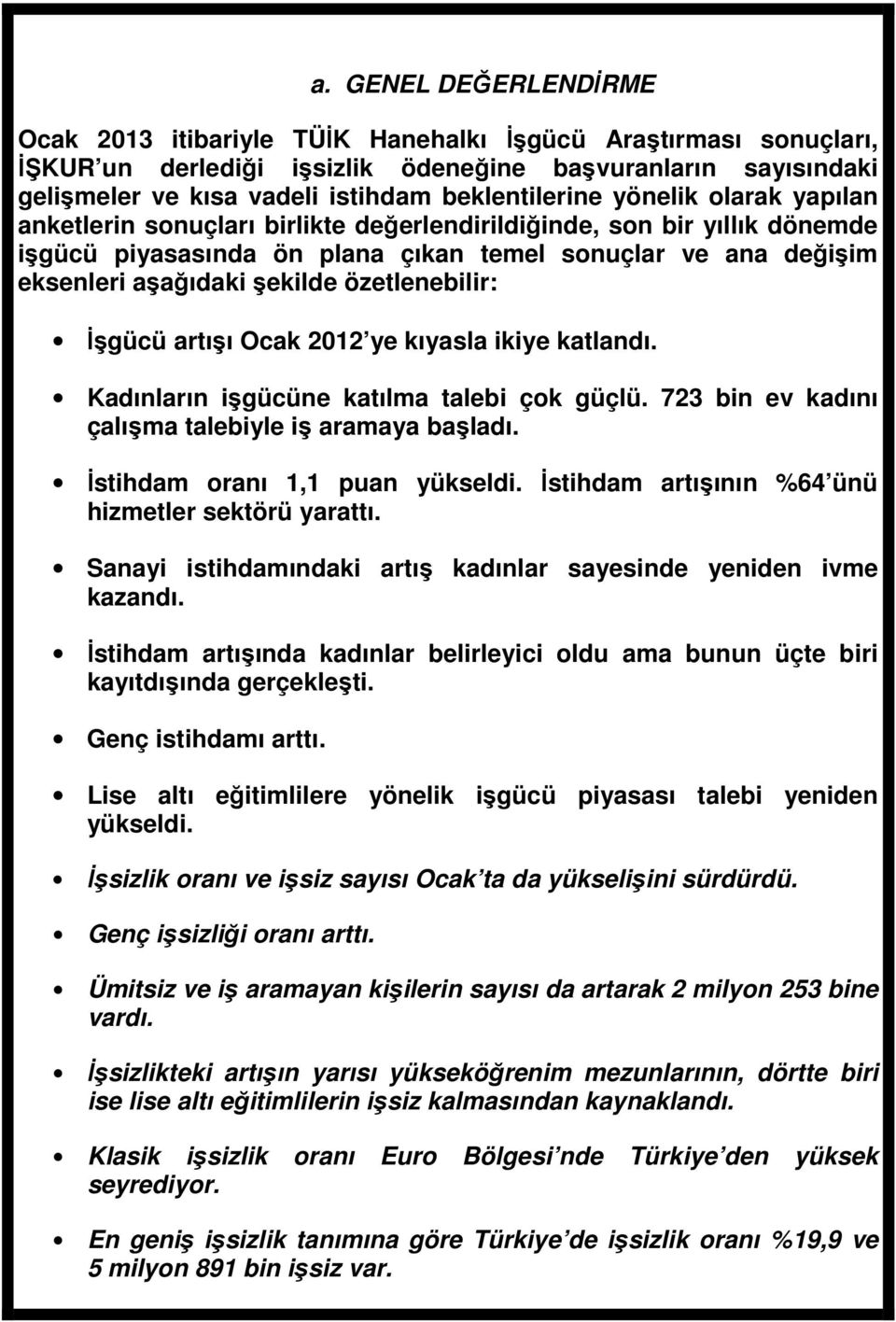 şekilde özetlenebilir: İşgücü artışı Ocak 2012 ye kıyasla ikiye katlandı. Kadınların işgücüne katılma talebi çok güçlü. 723 bin ev kadını çalışma talebiyle iş aramaya başladı.