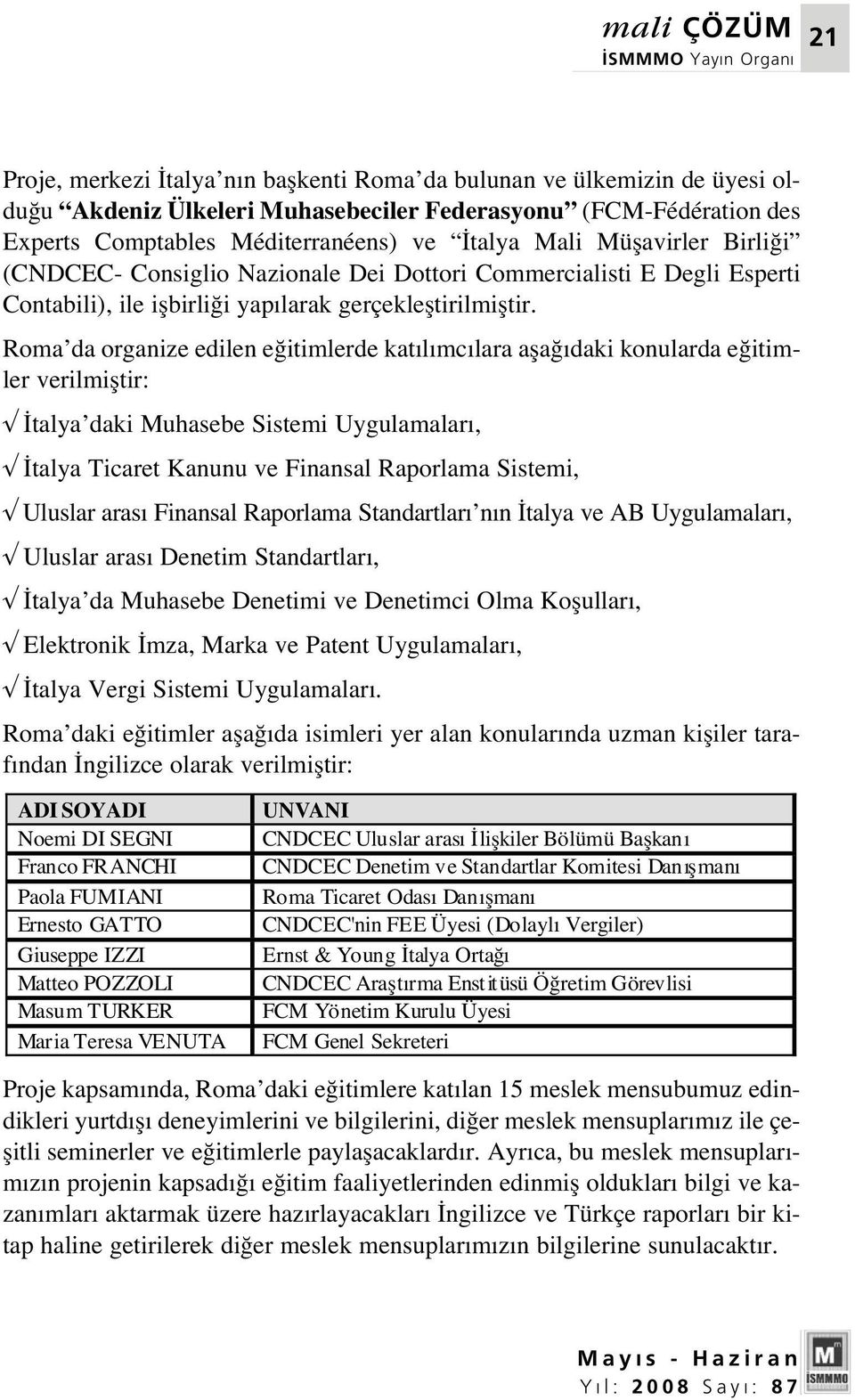 Roma da organize edilen e itimlerde kat l mc lara afla daki konularda e itimler verilmifltir: talya daki Muhasebe Sistemi Uygulamalar, talya Ticaret Kanunu ve Finansal Raporlama Sistemi, Uluslar aras