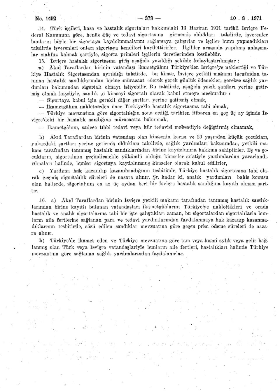 böyle bir sigortaya kaydolunmal arını.sağlamaya çalışırlar ve işçiler bunu yapmadıkları takdirde işverenleri onları sigortaya kendileri kaydettirirler.