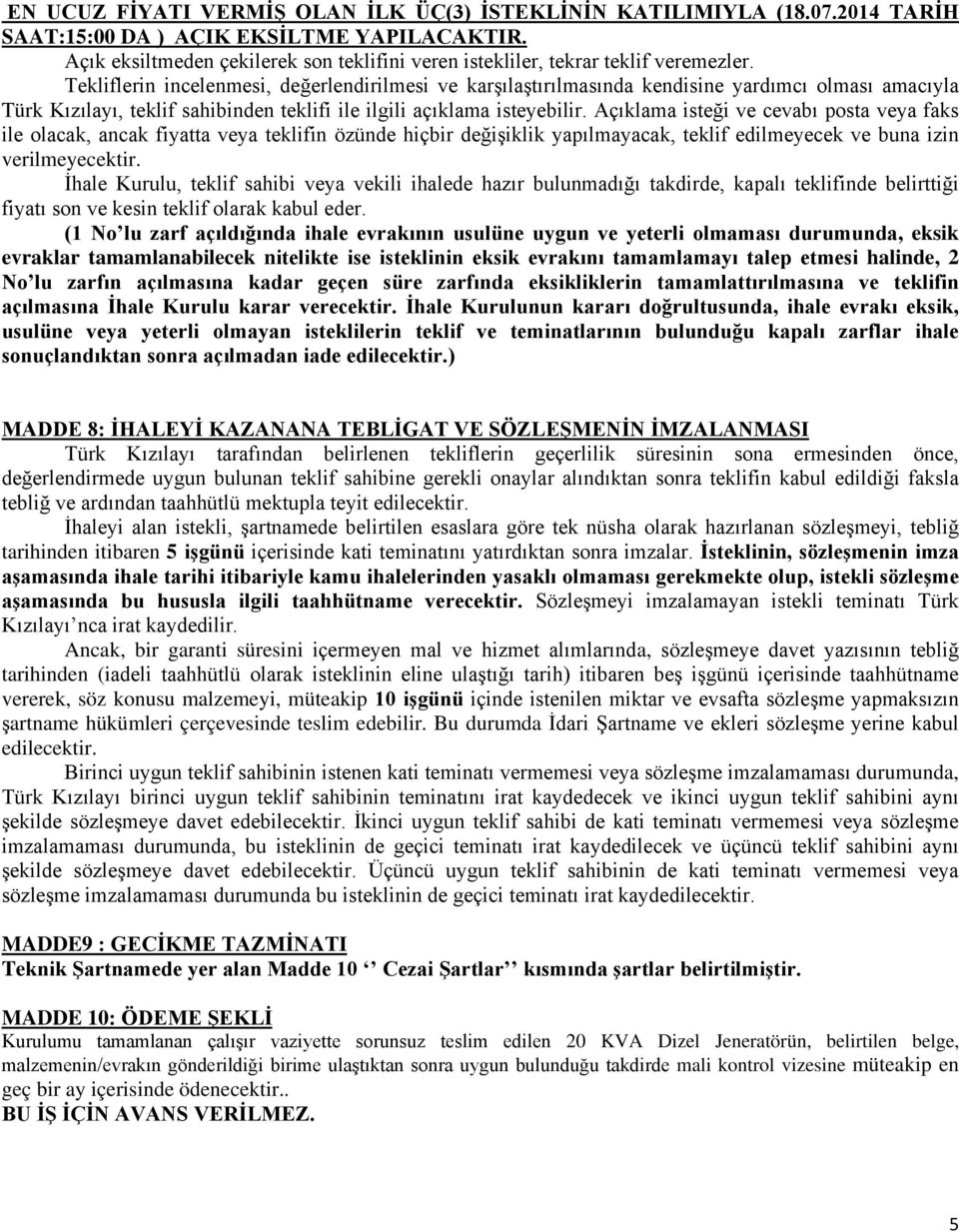 Tekliflerin incelenmesi, değerlendirilmesi ve karşılaştırılmasında kendisine yardımcı olması amacıyla Türk Kızılayı, teklif sahibinden teklifi ile ilgili açıklama isteyebilir.