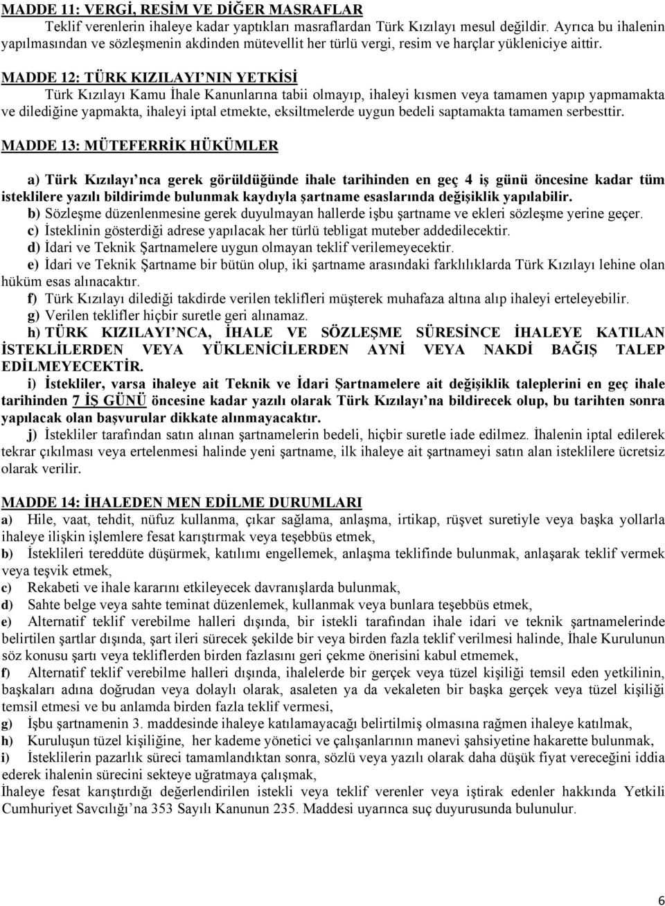 MADDE 12: TÜRK KIZILAYI NIN YETKİSİ Türk Kızılayı Kamu İhale Kanunlarına tabii olmayıp, ihaleyi kısmen veya tamamen yapıp yapmamakta ve dilediğine yapmakta, ihaleyi iptal etmekte, eksiltmelerde uygun