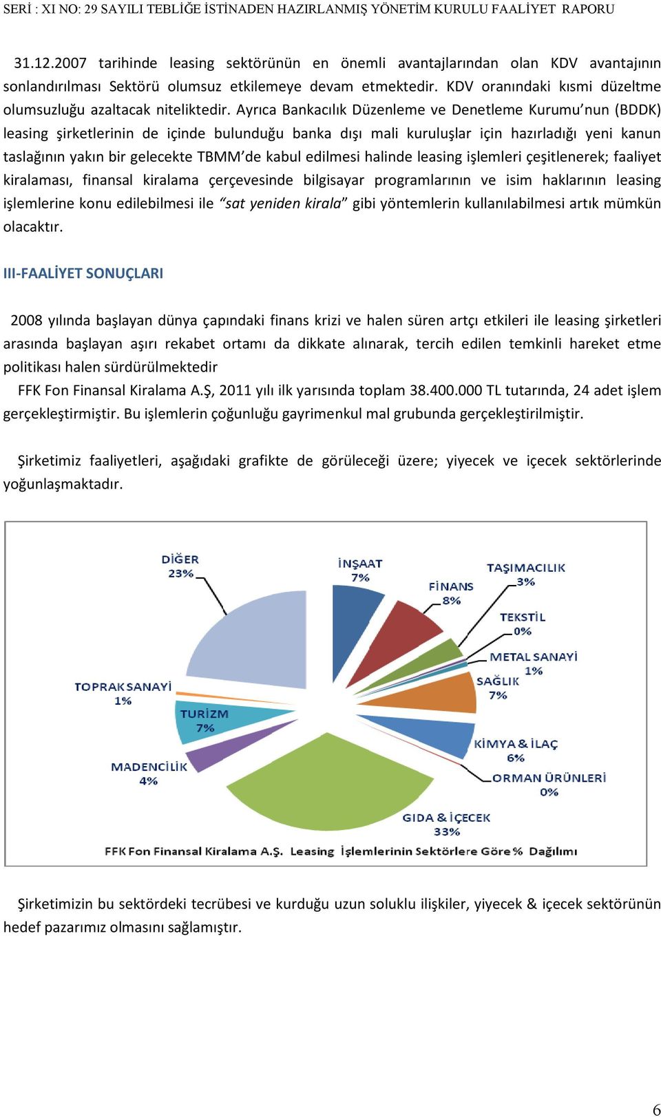 Ayrıca Bankacılık Düzenleme ve Denetleme Kurumu nun (BDDK) leasing şirketlerinin de içinde bulunduğu banka dışı mali kuruluşlar için hazırladığı yeni kanun taslağının yakın bir gelecekte TBMM de