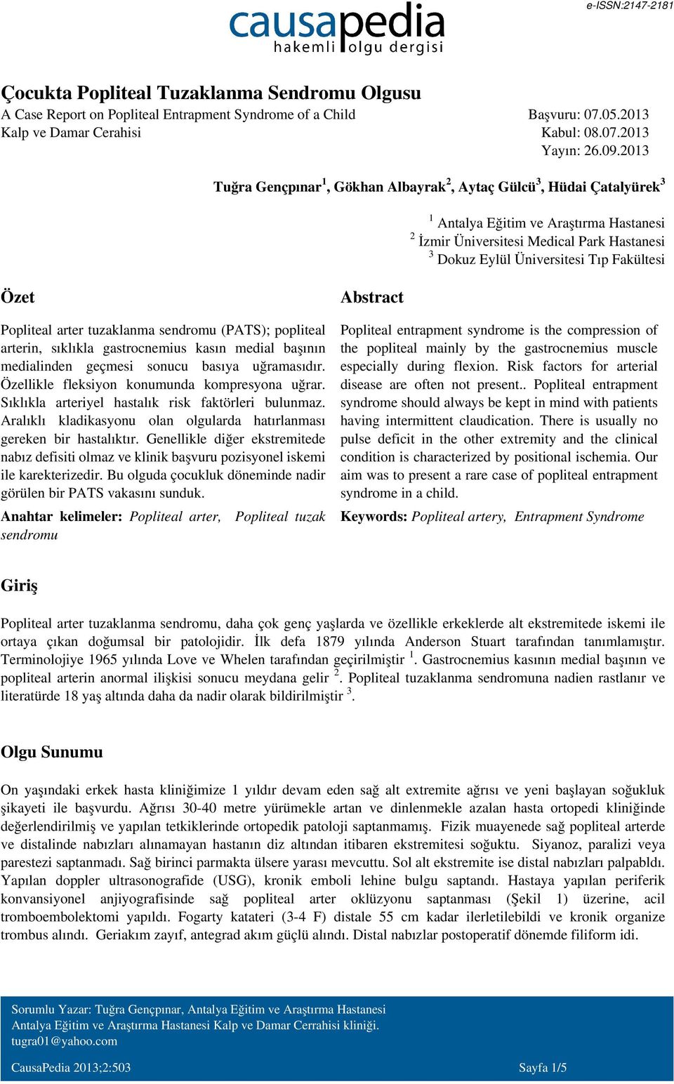 Fakültesi Özet Popliteal arter tuzaklanma sendromu (PATS); popliteal arterin, sıklıkla gastrocnemius kasın medial başının medialinden geçmesi sonucu basıya uğramasıdır.