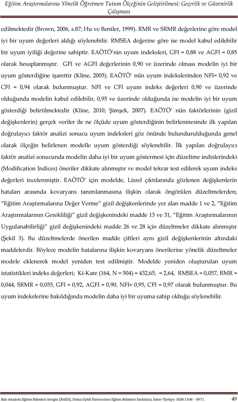 GFI ve AGFI değerlerinin 0,90 ve üzerinde olması modelin iyi bir uyum gösterdiğine işarettir (Kline, 2005). EAÖTÖ nün uyum indekslerinden NFI= 0,92 ve CFI = 0,94 olarak bulunmuştur.