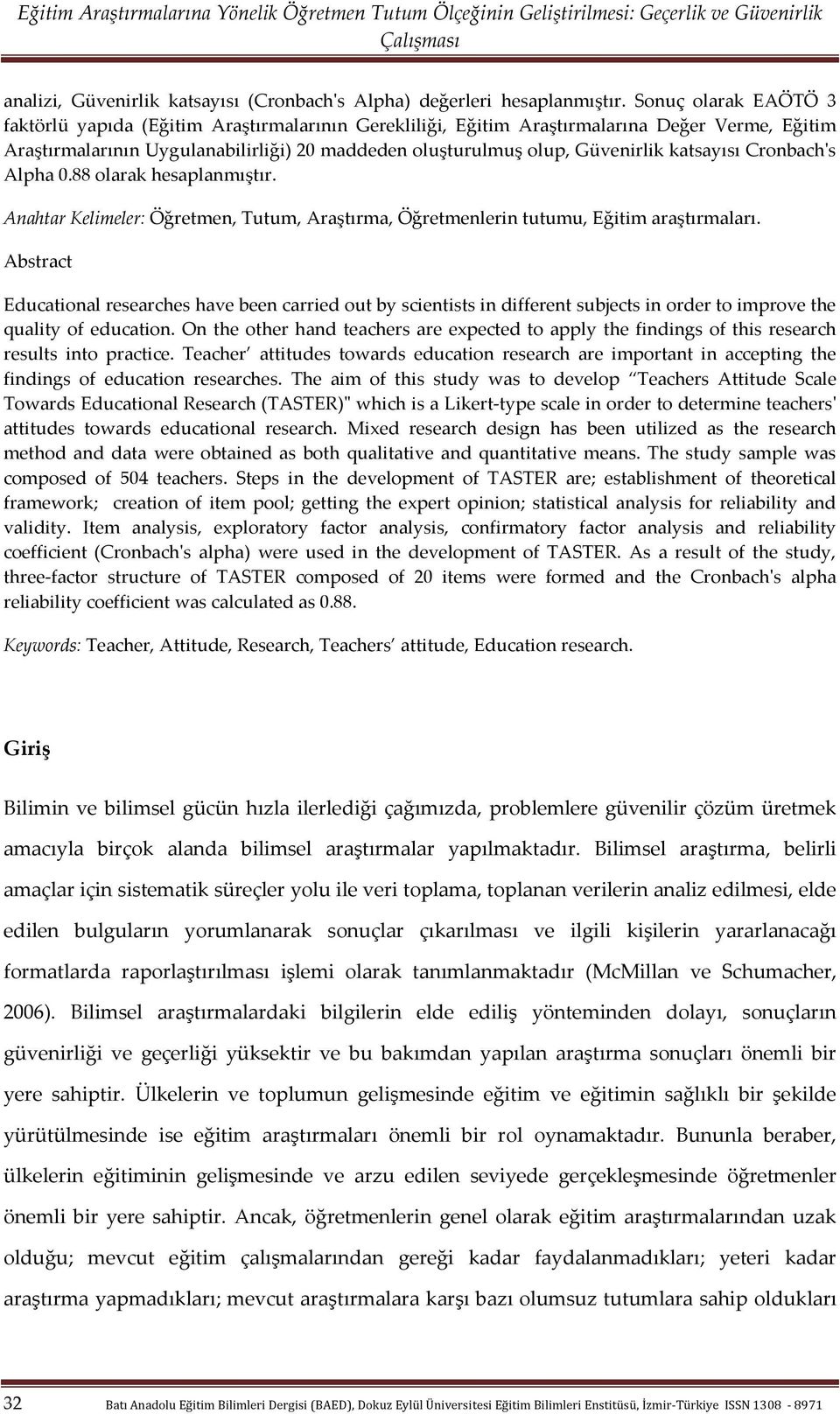 katsayısı Cronbach's Alpha 0.88 olarak hesaplanmıştır. Anahtar Kelimeler: Öğretmen, Tutum, Araştırma, Öğretmenlerin tutumu, Eğitim araştırmaları.