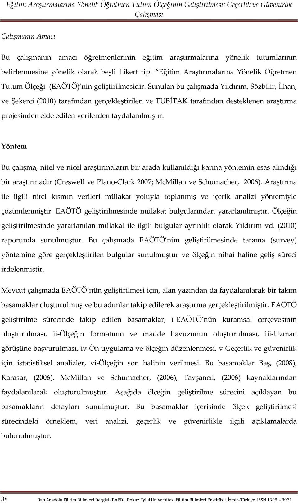 Sunulan bu çalışmada Yıldırım, Sözbilir, İlhan, ve Şekerci (2010) tarafından gerçekleştirilen ve TUBİTAK tarafından desteklenen araştırma projesinden elde edilen verilerden faydalanılmıştır.