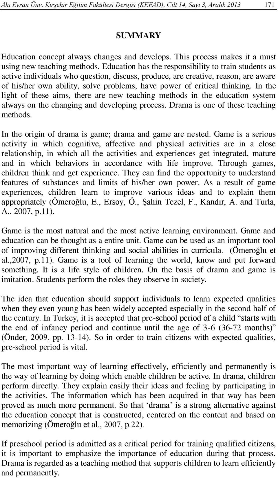 Education has the responsibility to train students as active individuals who question, discuss, produce, are creative, reason, are aware of his/her own ability, solve problems, have power of critical