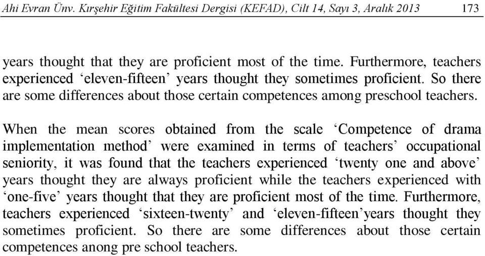 When the mean scores obtained from the scale Competence of drama implementation method were examined in terms of teachers occupational seniority, it was found that the teachers experienced twenty one