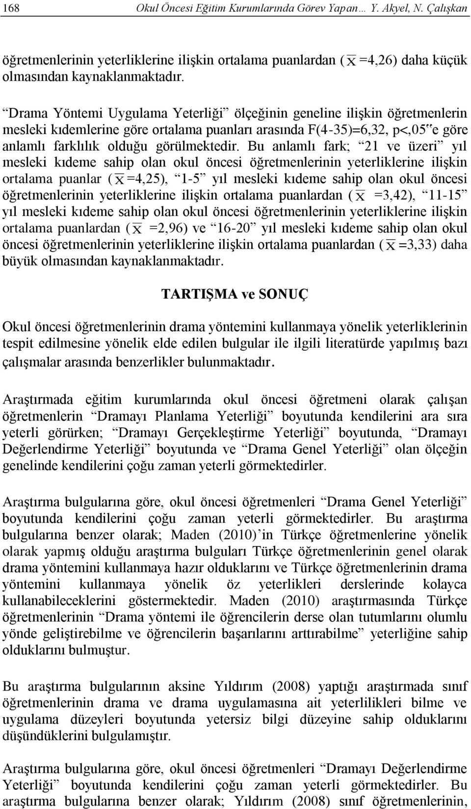 Bu anlamlı fark; 21 ve üzeri yıl mesleki kıdeme sahip olan okul öncesi öğretmenlerinin yeterliklerine ilişkin ortalama puanlar ( X =4,25), 1-5 yıl mesleki kıdeme sahip olan okul öncesi