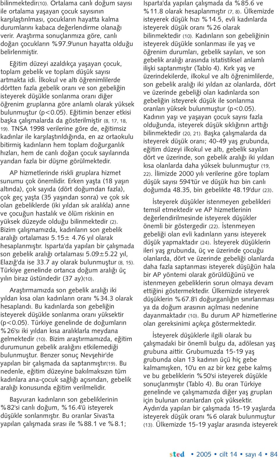 Ýlkokul ve altý öðrenimlilerde dörtten fazla gebelik oraný ve son gebeliðin isteyerek düþükle sonlanma oraný diðer öðrenim gruplarýna göre anlamlý olarak yüksek bulunmuþtur (p<0.05).