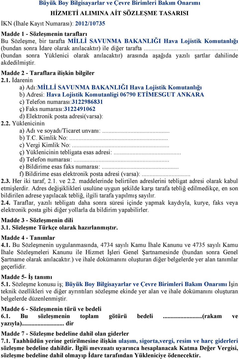 .. (bundan sonra Yüklenici olarak anılacaktır) arasında aşağıda yazılı şartlar dahilinde akdedilmiştir. Madde 2 - Taraflara ilişkin bilgiler 2.1.