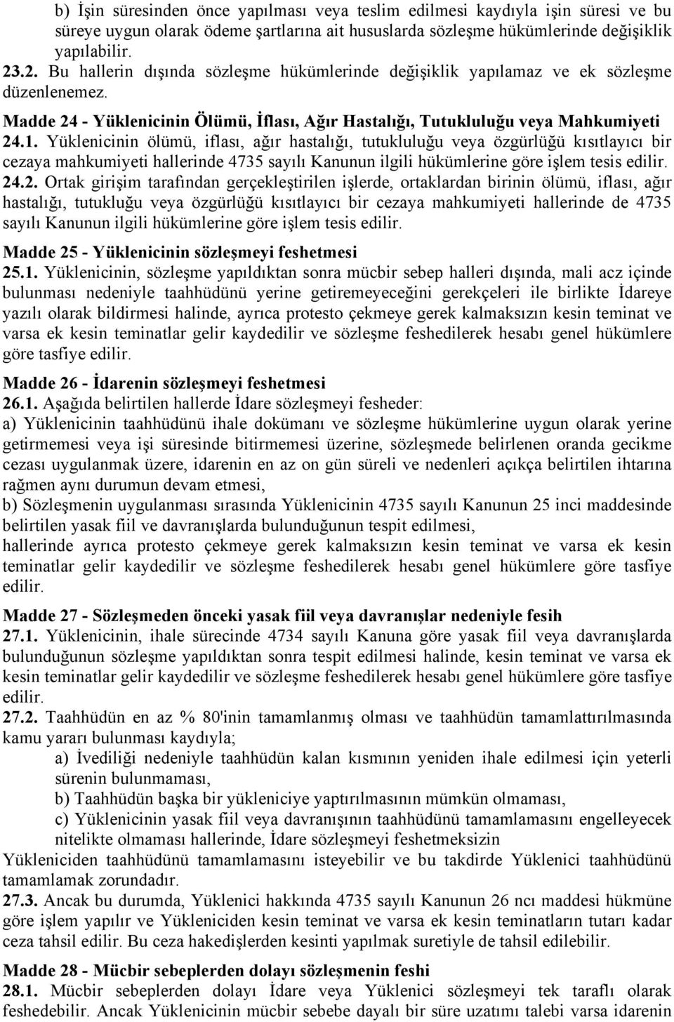 Yüklenicinin ölümü, iflası, ağır hastalığı, tutukluluğu veya özgürlüğü kısıtlayıcı bir cezaya mahkumiyeti hallerinde 4735 sayılı Kanunun ilgili hükümlerine göre işlem tesis edilir. 24