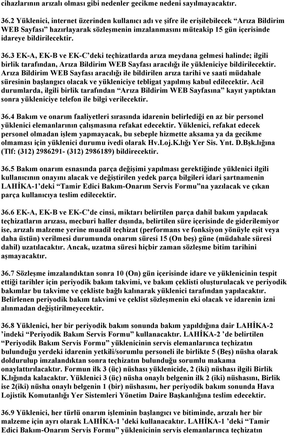 3 EK-A, EK-B ve EK-C deki teçhizatlarda arıza meydana gelmesi halinde; ilgili birlik tarafından, Arıza Bildirim WEB Sayfası aracılığı ile yükleniciye bildirilecektir.