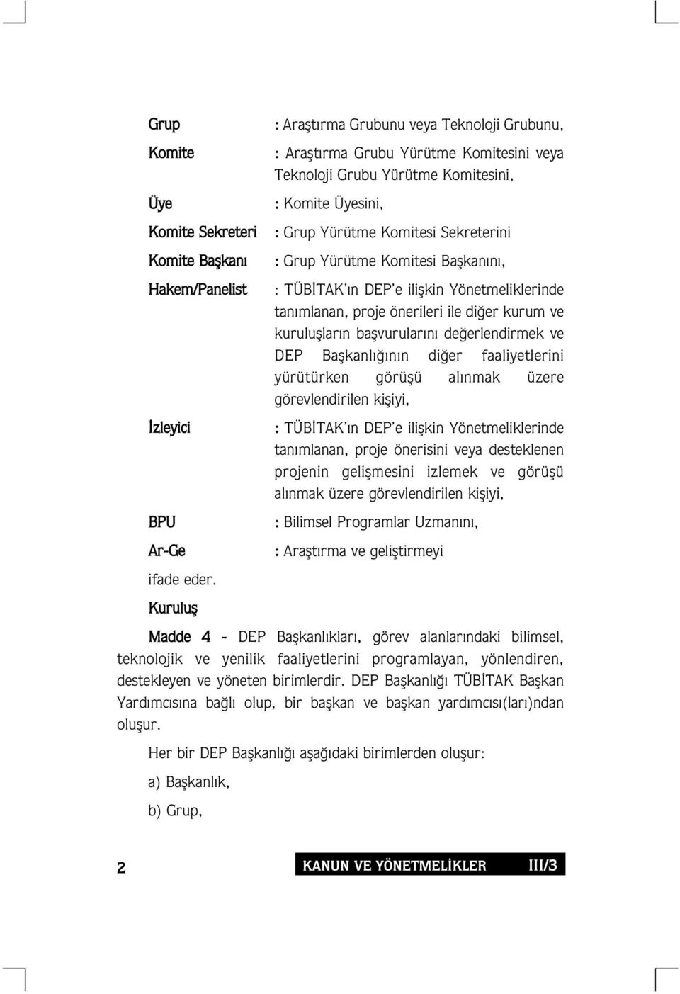 Yürütme Komitesi Baflkan n, : TÜB TAK n DEP e iliflkin Yönetmeliklerinde tan mlanan, proje önerileri ile di er kurum ve kurulufllar n baflvurular n de erlendirmek ve DEP Baflkanl n n di er