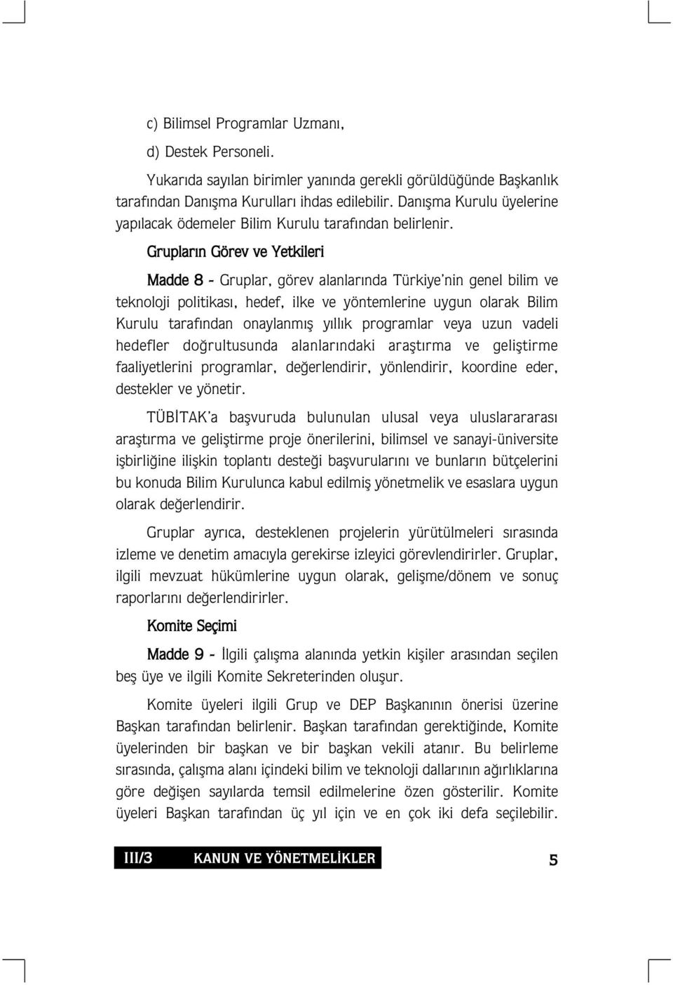 Gruplar n Görev ve Yetkileri Madde 8 - Gruplar, görev alanlar nda Türkiye nin genel bilim ve teknoloji politikas, hedef, ilke ve yöntemlerine uygun olarak Bilim Kurulu taraf ndan onaylanm fl y ll k